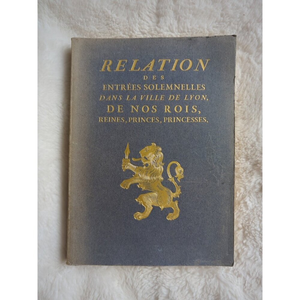 Relation des entrees solemnelles dans la ville de Lyon de nos rois reines SC Vtg